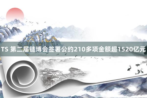 TS 第二届链博会签署公约210多项金额超1520亿元